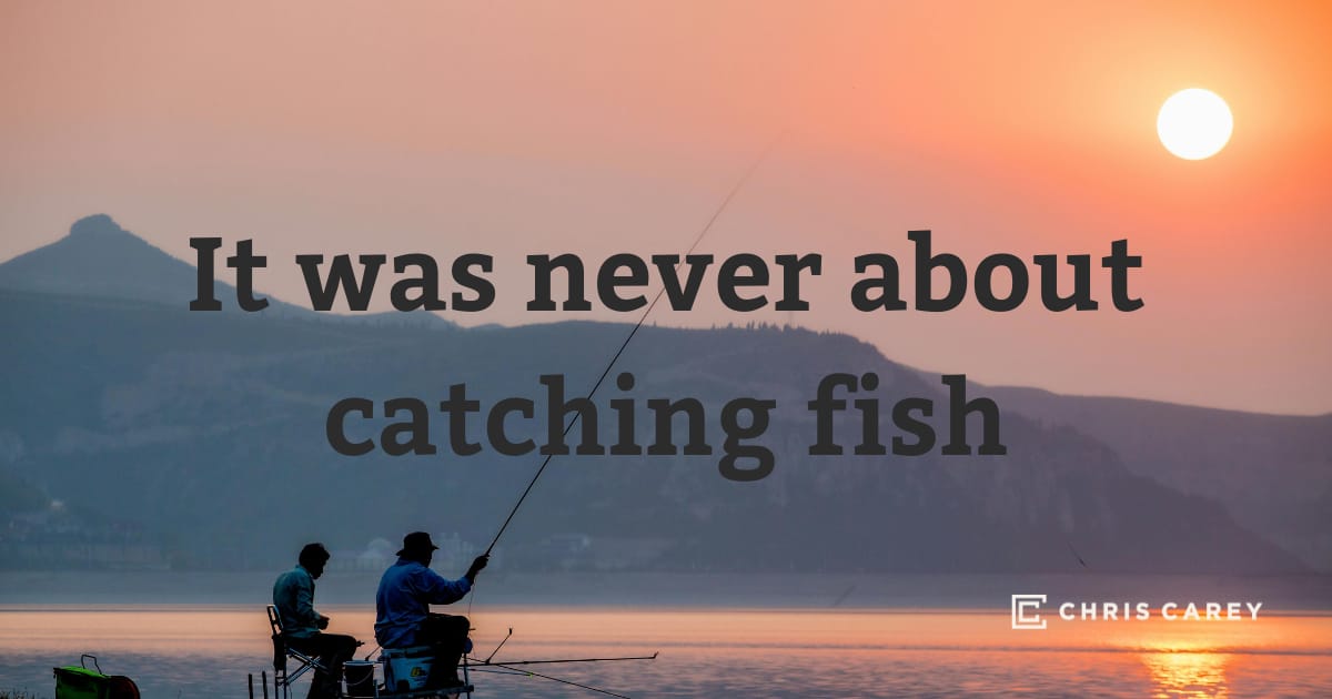 It was never about catching fish